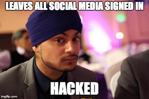 LEAVES ALL SOCIAL MEDIA SIGNED IN HACKED | image tagged in tough times tandy | made w/ Imgflip meme maker