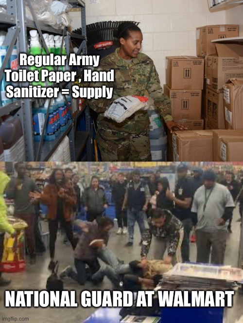 National Guard Corona | Regular Army Toilet Paper , Hand Sanitizer = Supply; NATIONAL GUARD AT WALMART | image tagged in coronavirus,national guard,army,pandemic | made w/ Imgflip meme maker