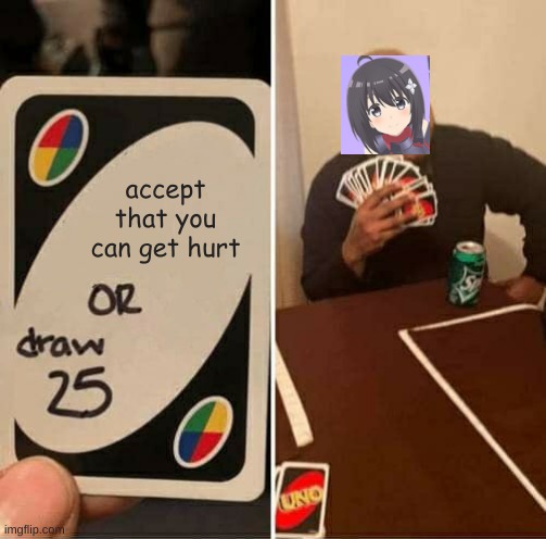 UNO Draw 25 Cards Meme | accept that you can get hurt | image tagged in memes,uno draw 25 cards | made w/ Imgflip meme maker