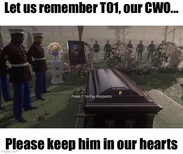 Press F to Pay Respects | Let us remember T01, our CWO... Please keep him in our hearts | image tagged in press f to pay respects | made w/ Imgflip meme maker