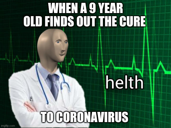 Stonks Helth | WHEN A 9 YEAR OLD FINDS OUT THE CURE; TO CORONAVIRUS | image tagged in stonks helth | made w/ Imgflip meme maker