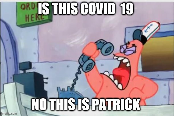NO THIS IS PATRICK | IS THIS COVID  19; NO THIS IS PATRICK | image tagged in no this is patrick | made w/ Imgflip meme maker