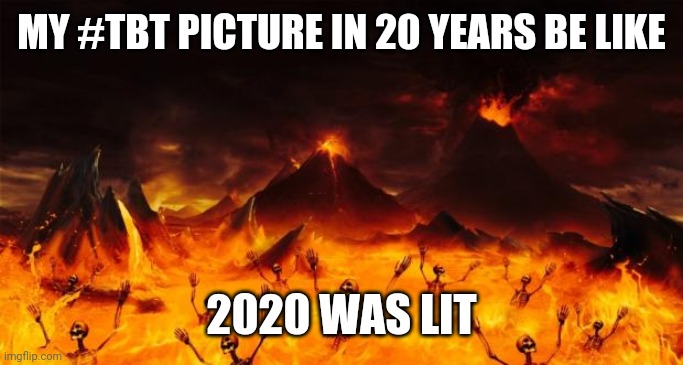 Hell | MY #TBT PICTURE IN 20 YEARS BE LIKE; 2020 WAS LIT | image tagged in hell | made w/ Imgflip meme maker
