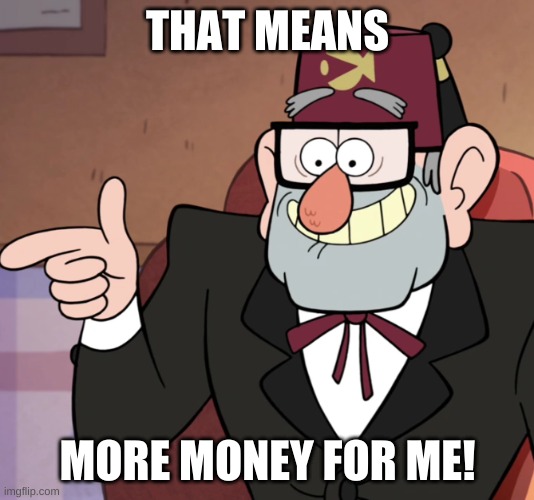 THAT MEANS MORE MONEY FOR ME! | made w/ Imgflip meme maker