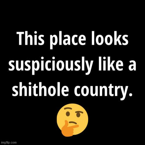 Shithole country | image tagged in funny,memes | made w/ Imgflip meme maker