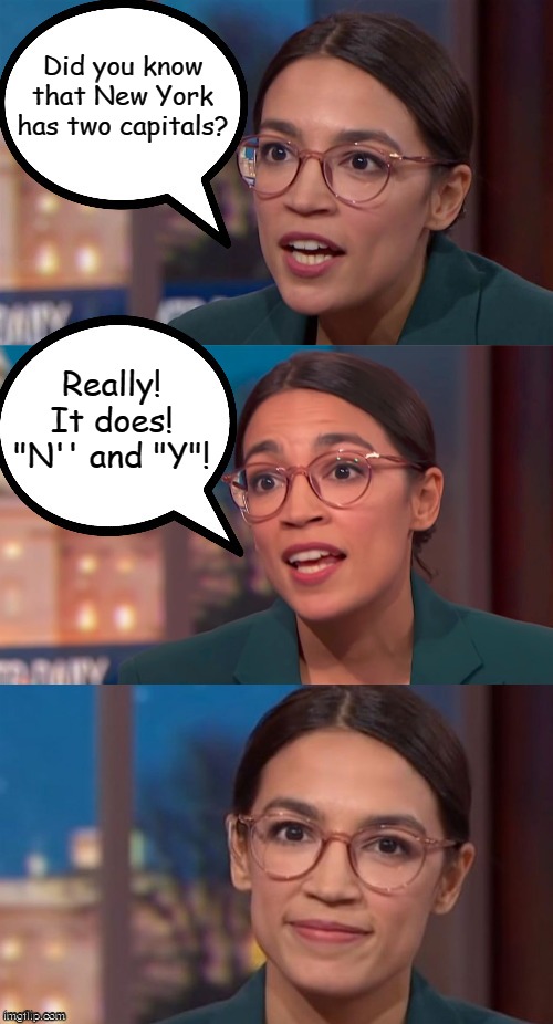 aoc dialog | Did you know that New York has two capitals? Really! It does! "N'' and "Y"! | image tagged in aoc dialog,memes,alexandria ocasio-cortez | made w/ Imgflip meme maker