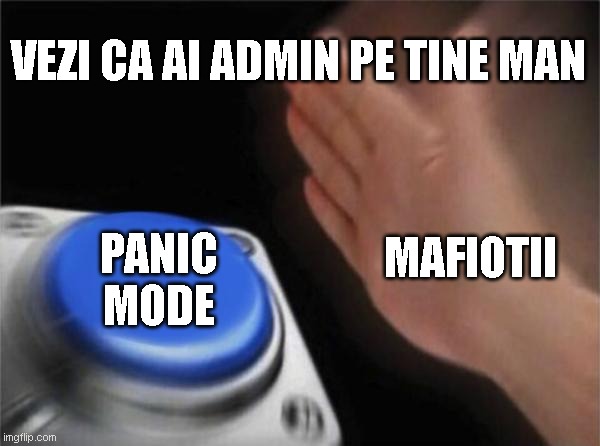 Blank Nut Button Meme | VEZI CA AI ADMIN PE TINE MAN PANIC MODE MAFIOTII | image tagged in memes,blank nut button | made w/ Imgflip meme maker