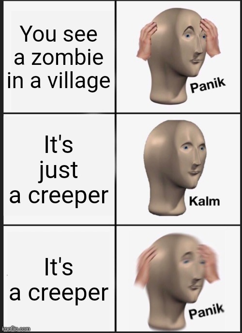 Panik Kalm Panik Meme | You see a zombie in a village; It's just a creeper; It's a creeper | image tagged in memes,panik kalm panik | made w/ Imgflip meme maker