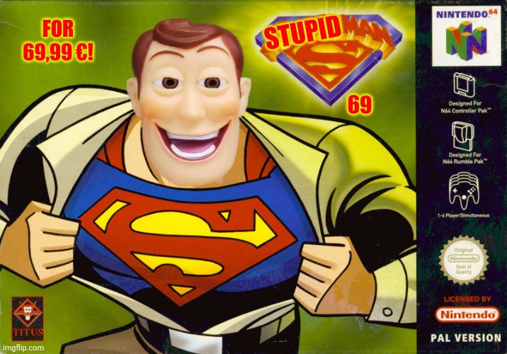 Superman 64 with Woody | FOR 69,99 €! STUPID; 69 | image tagged in memes,superman 64,funny,toy story,hentai woody,woody | made w/ Imgflip meme maker