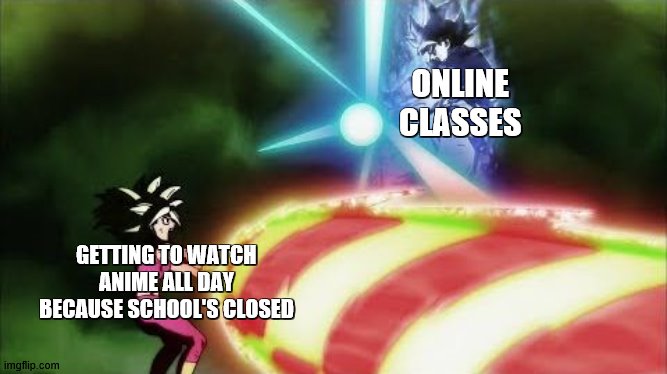 Ultra Instinct Goku Kamehameha | ONLINE CLASSES; GETTING TO WATCH ANIME ALL DAY BECAUSE SCHOOL'S CLOSED | image tagged in ultra instinct goku kamehameha | made w/ Imgflip meme maker