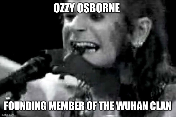 OZZY OSBORNE; FOUNDING MEMBER OF THE WUHAN CLAN | image tagged in covid-19 | made w/ Imgflip meme maker
