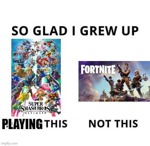 So, so, glad. | PLAYING | image tagged in so glad i grew up doing this,super smash bros,fortnite | made w/ Imgflip meme maker