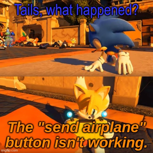 Sonic Forces Tails Nintendo Switch | Tails, what happened? The "send airplane" button isn't working. | image tagged in sonic forces tails nintendo switch | made w/ Imgflip meme maker