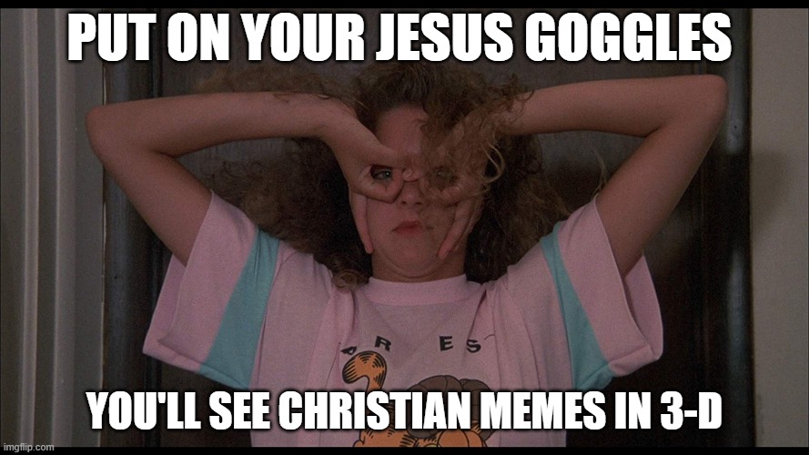 Jesus Goggle Christian Memes 3D | PUT ON YOUR JESUS GOGGLES; YOU'LL SEE CHRISTIAN MEMES IN 3-D | image tagged in jesus christ,3d,christian,memes | made w/ Imgflip meme maker