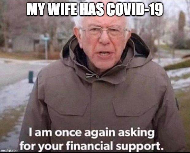 I am once again asking for your financial support | MY WIFE HAS COVID-19 | image tagged in i am once again asking for your financial support | made w/ Imgflip meme maker