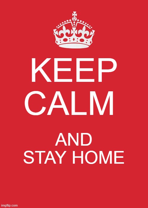 Keep Calm And Carry On Red | KEEP CALM; AND STAY HOME | image tagged in memes,keep calm and carry on red | made w/ Imgflip meme maker