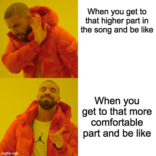 Drake Hotline Bling Meme | When you get to that higher part in the song and be like; When you get to that more comfortable part and be like | image tagged in memes,drake hotline bling | made w/ Imgflip meme maker