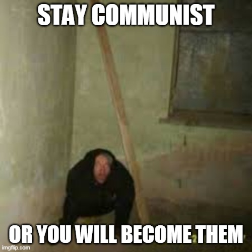 STAY COMMUNIST; OR YOU WILL BECOME THEM | made w/ Imgflip meme maker