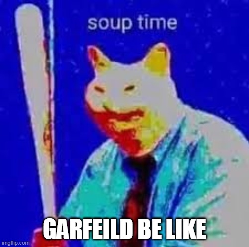 GARFEILD BE LIKE | image tagged in cursed | made w/ Imgflip meme maker