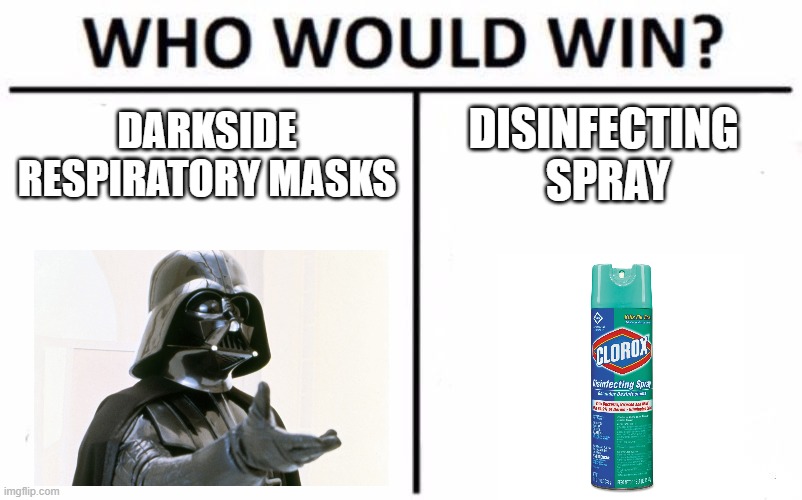 Who Would Win? Meme | DARKSIDE RESPIRATORY MASKS; DISINFECTING 
SPRAY | image tagged in memes,who would win | made w/ Imgflip meme maker