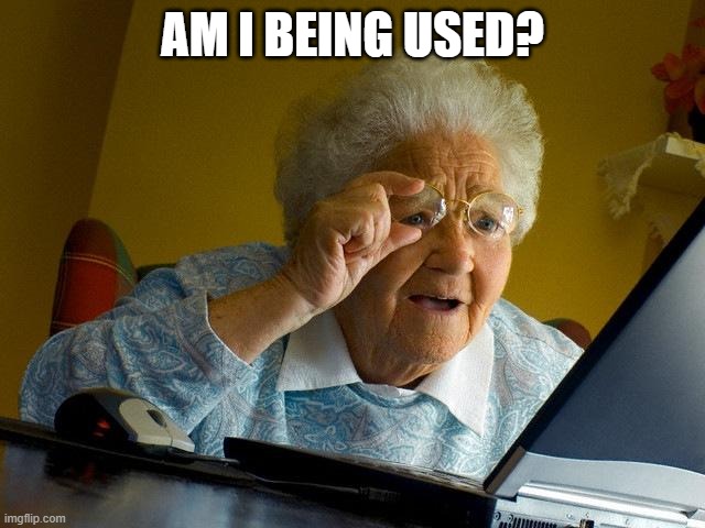 Grandma Finds The Internet Meme | AM I BEING USED? | image tagged in memes,grandma finds the internet | made w/ Imgflip meme maker