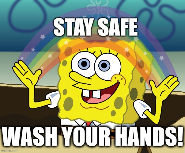 spongebob rainbow | STAY SAFE; WASH YOUR HANDS! | image tagged in spongebob rainbow | made w/ Imgflip meme maker