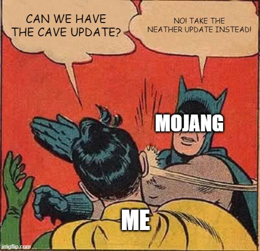 Batman Slapping Robin | CAN WE HAVE THE CAVE UPDATE? NO! TAKE THE NEATHER UPDATE INSTEAD! MOJANG; ME | image tagged in memes,batman slapping robin | made w/ Imgflip meme maker