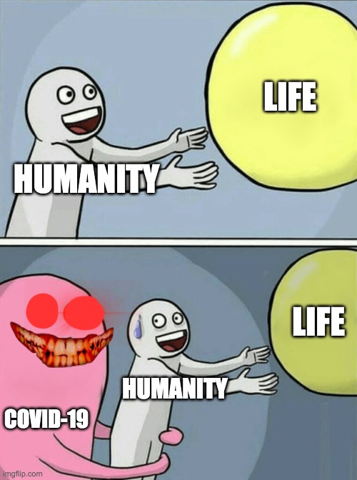 Running Away Balloon Meme | LIFE; HUMANITY; LIFE; HUMANITY; COVID-19 | image tagged in memes,running away balloon | made w/ Imgflip meme maker