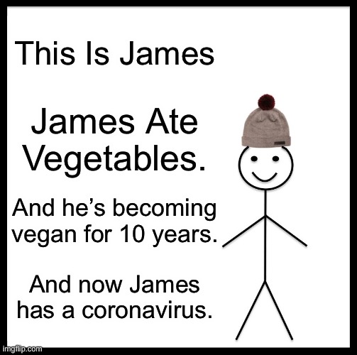 Be like James | This Is James; James Ate Vegetables. And he’s becoming vegan for 10 years. And now James has a coronavirus. | image tagged in memes,be like bill | made w/ Imgflip meme maker