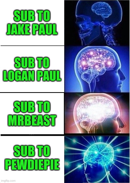 Expanding Brain | SUB TO JAKE PAUL; SUB TO LOGAN PAUL; SUB TO MRBEAST; SUB TO PEWDIEPIE | image tagged in memes,expanding brain | made w/ Imgflip meme maker