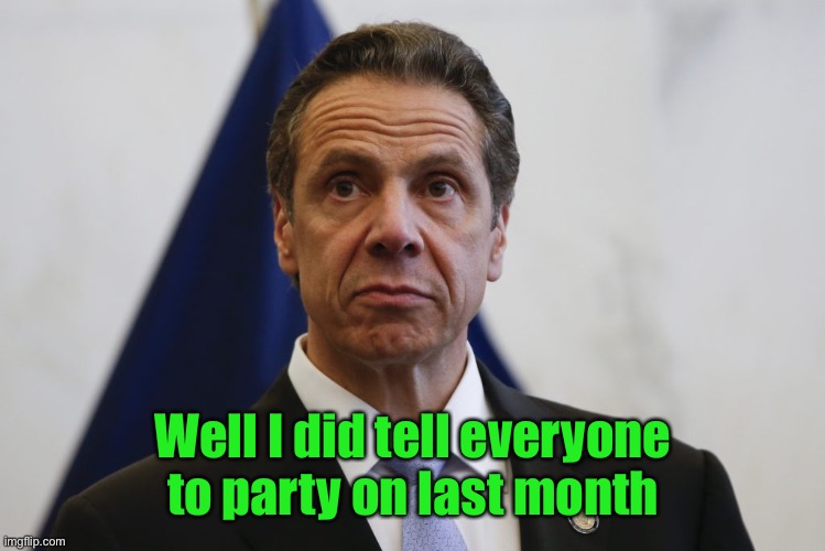 Andrew Cuomo | Well I did tell everyone to party on last month | image tagged in andrew cuomo | made w/ Imgflip meme maker