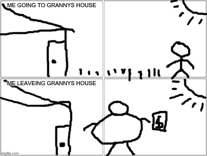 Blank Comic Panel 2x2 | ME GOING TO GRANNYS HOUSE; ME LEAVEING GRANNYS HOUSE | image tagged in memes,blank comic panel 2x2 | made w/ Imgflip meme maker