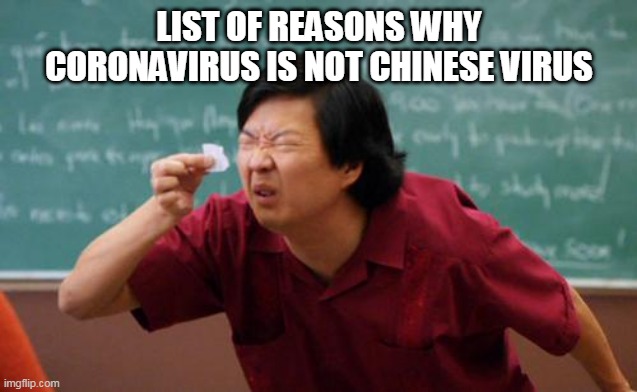 chinese guy | LIST OF REASONS WHY CORONAVIRUS IS NOT CHINESE VIRUS | image tagged in chinese guy | made w/ Imgflip meme maker