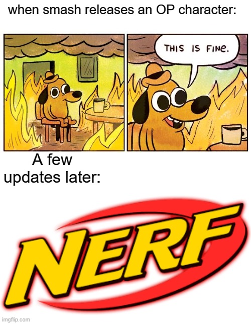 NERFED | when smash releases an OP character:; A few updates later: | image tagged in memes,this is fine,super smash bros,nerf | made w/ Imgflip meme maker