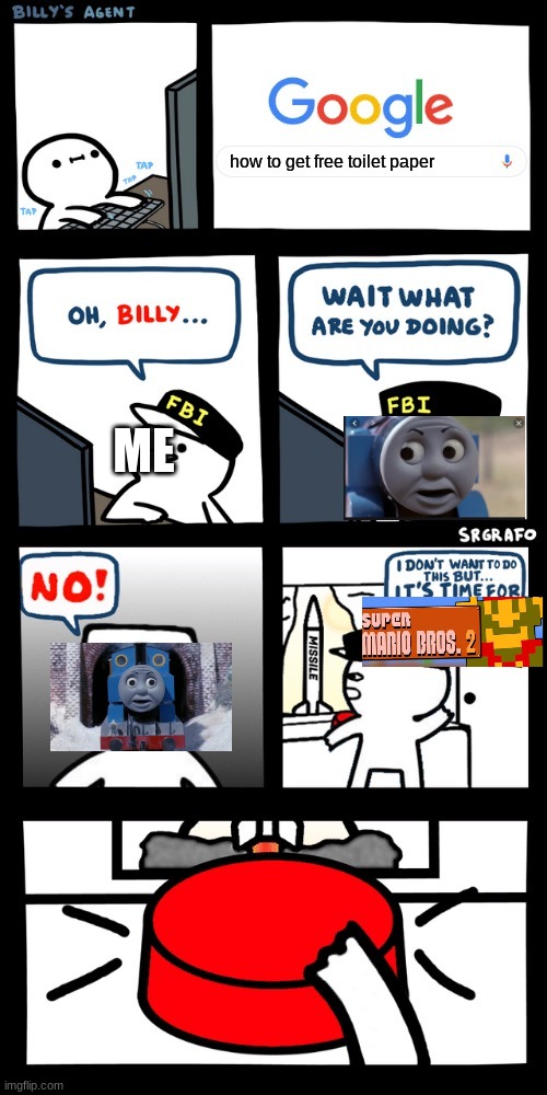 Billy’s FBI agent plan B | how to get free toilet paper; ME | image tagged in billys fbi agent plan b | made w/ Imgflip meme maker