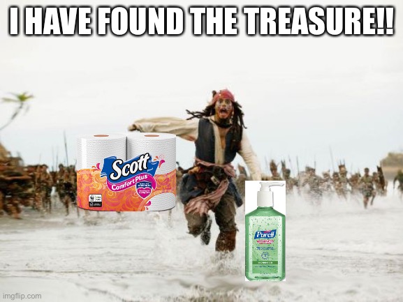 Jack Sparrow Being Chased | I HAVE FOUND THE TREASURE!! | image tagged in memes,jack sparrow being chased | made w/ Imgflip meme maker