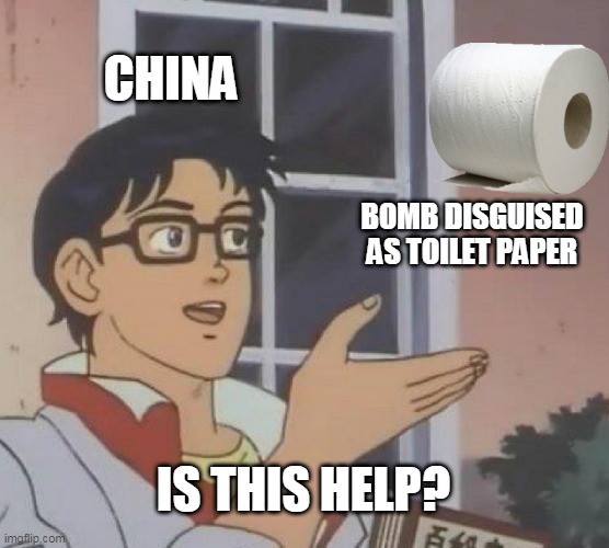 Is This A Pigeon Meme | CHINA; BOMB DISGUISED AS TOILET PAPER; IS THIS HELP? | image tagged in memes,is this a pigeon | made w/ Imgflip meme maker