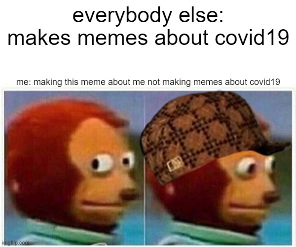 Monkey Puppet | everybody else: makes memes about covid19; me: making this meme about me not making memes about covid19 | image tagged in memes,monkey puppet | made w/ Imgflip meme maker