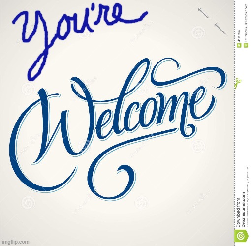 Welcome | image tagged in welcome | made w/ Imgflip meme maker