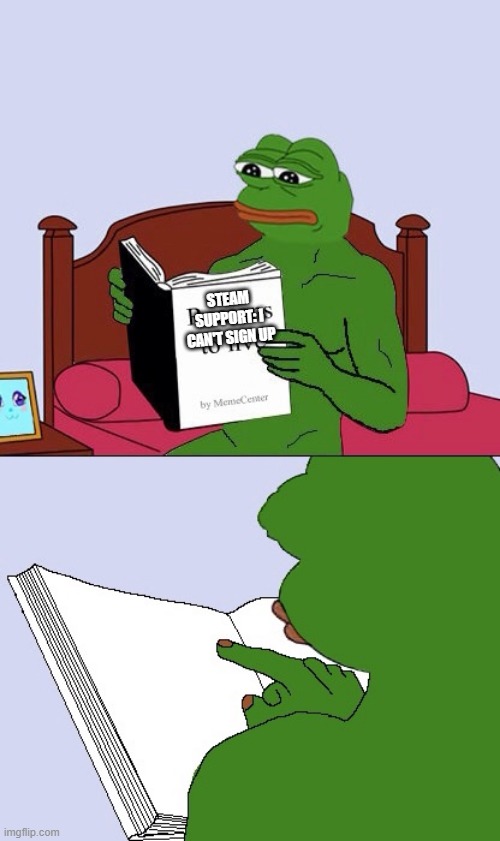 Blank Pepe Reasons to Live | STEAM SUPPORT: I CAN'T SIGN UP | image tagged in blank pepe reasons to live | made w/ Imgflip meme maker