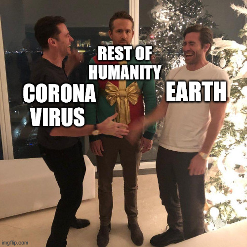 Ryan Reynolds Sweater Party | REST OF HUMANITY; EARTH; CORONA VIRUS | image tagged in ryan reynolds sweater party | made w/ Imgflip meme maker