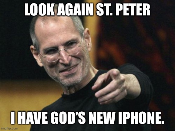 Steve Jobs Meme | LOOK AGAIN ST. PETER; I HAVE GOD’S NEW IPHONE. | image tagged in memes,steve jobs | made w/ Imgflip meme maker