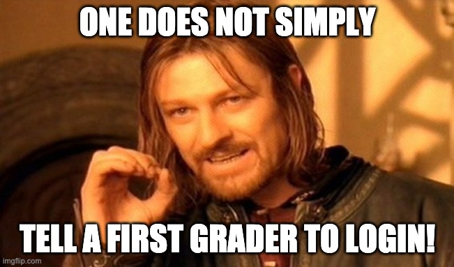 One Does Not Simply | ONE DOES NOT SIMPLY; TELL A FIRST GRADER TO LOGIN! | image tagged in memes,one does not simply | made w/ Imgflip meme maker