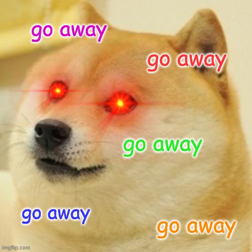 Doge Meme | go away; go away; go away; go away; go away | image tagged in memes,doge | made w/ Imgflip meme maker