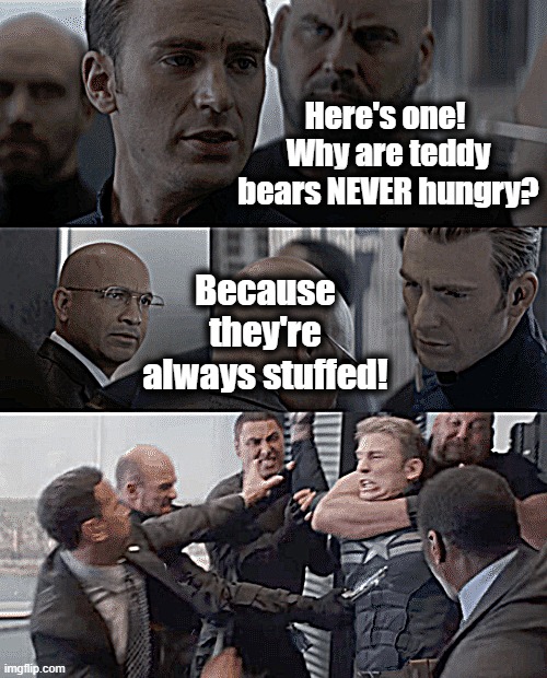 If you're gonna tell a joke, at least make sure it's funny! | Here's one!  Why are teddy bears NEVER hungry? Because they're always stuffed! | image tagged in captain america elevator | made w/ Imgflip meme maker