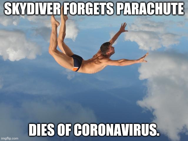 SKYDIVER FORGETS PARACHUTE; DIES OF CORONAVIRUS. | made w/ Imgflip meme maker