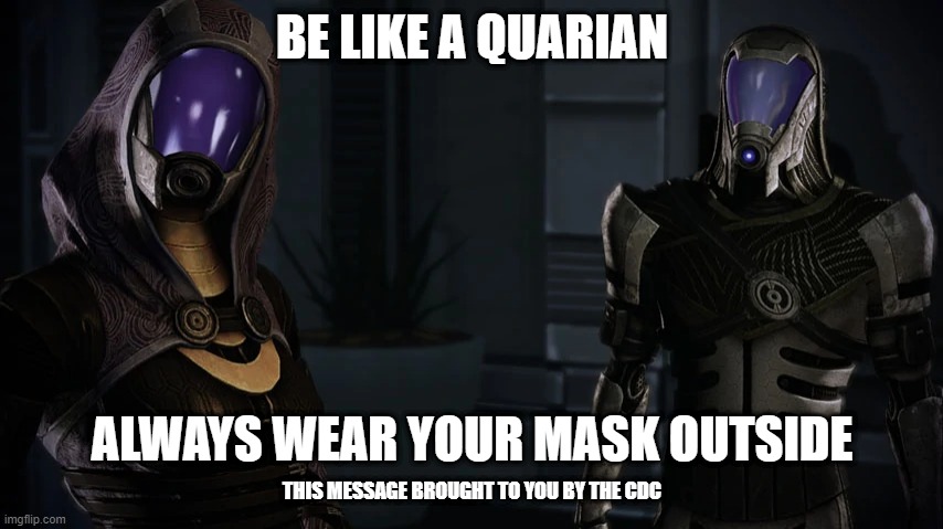 Mass Effect predicted it. | BE LIKE A QUARIAN; ALWAYS WEAR YOUR MASK OUTSIDE; THIS MESSAGE BROUGHT TO YOU BY THE CDC | image tagged in covid-19,covid19,covid,coronavirus,cdc,coronavirus meme | made w/ Imgflip meme maker