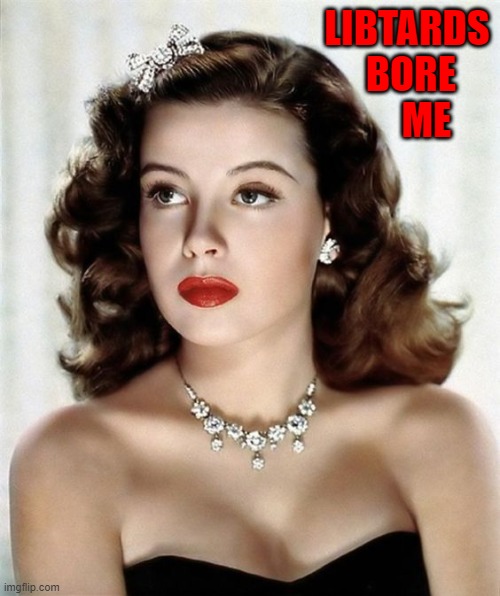 Out of the Mouth of Babes | LIBTARDS  BORE      ME | image tagged in vince vance,beautiful woman,all dressed up,libtards,jewelry,new memes | made w/ Imgflip meme maker