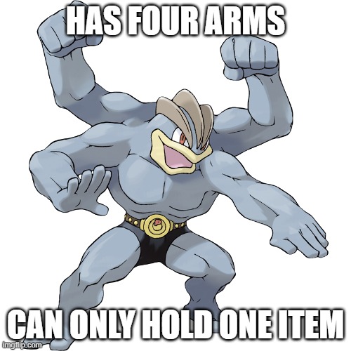 This is what the Pokemon games look like. | HAS FOUR ARMS; CAN ONLY HOLD ONE ITEM | image tagged in pokemon,machamp | made w/ Imgflip meme maker