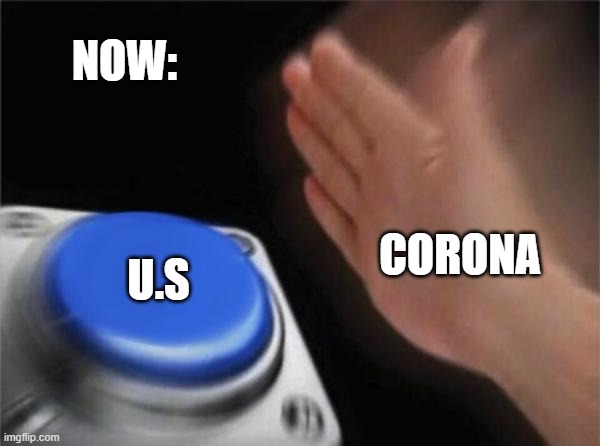 Blank Nut Button | NOW:; CORONA; U.S | image tagged in memes,blank nut button | made w/ Imgflip meme maker